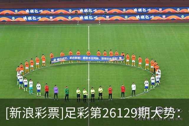 [新浪彩票]足彩第26129期大势：切尔西多选设防